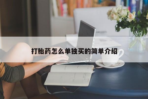 流产药购买方式打胎药怎么单独买的简单介绍