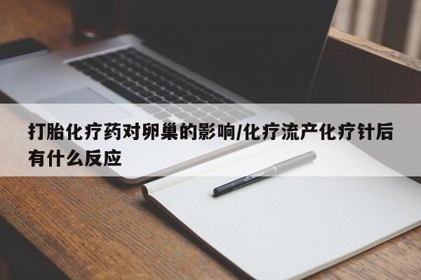 流产药购买方式打胎化疗药对卵巢的影响/化疗流产化疗针后有什么反应
