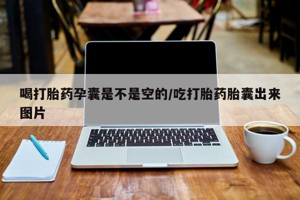 流产药购买方式喝打胎药孕囊是不是空的/吃打胎药胎囊出来图片