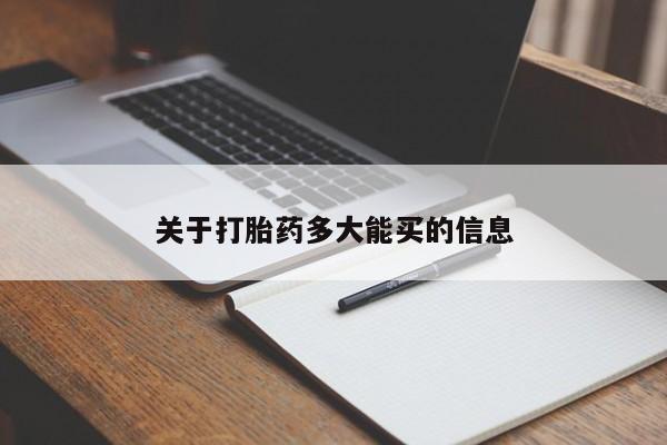 流产药购买方式关于打胎药多大能买的信息