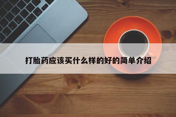 流产药购买方式打胎药应该买什么样的好的简单介绍